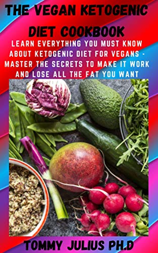 The Vegan Ketogenic Diet Cookbook: Learn Everything You Must Know About Ketogenic Diet For Vegans - Master The Secrets To Make It Work And Lose All The Fat You Want (English Edition)
