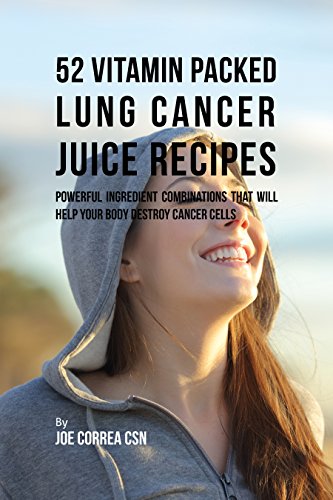 52 Vitamin Packed Lung Cancer Juice Recipes: Powerful Ingredient Combinations That Will Help Your Body Destroy Cancer Cells (English Edition)