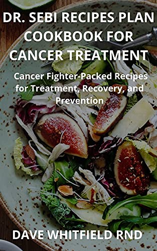 DR. SEBI RECIPES PLAN COOKBOOK FOR CANCER TREATMENT: Cancer Fighter-Packed Recipes for Treatment, Recovery, and Prevention (English Edition)