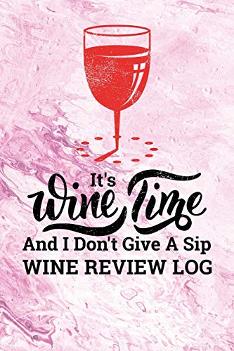It's Wine Time And I Don't Give A Sip Wine Review Log: 108 Page Red Wine with Pale Pink Marble Look Style Custom Wine Review Logbook and Organizer ... ... Space For Details About Your Favorites: 3