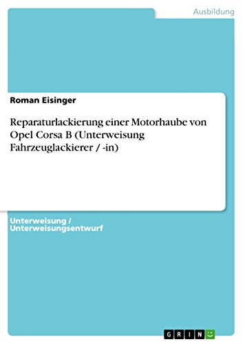 Reparaturlackierung einer Motorhaube von Opel Corsa B (Unterweisung Fahrzeuglackierer / -in) (German Edition)