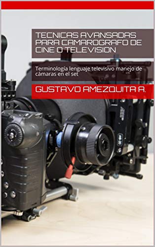 Tecnicas Avansadas para Camarografo de Cine o television: Terminología lenguaje televisivo manejo de cámaras en el set