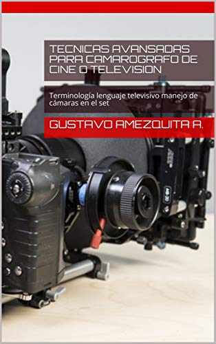 Tecnicas Avansadas para Camarografo de Cine o television: Terminología lenguaje televisivo manejo de cámaras en el set Tecnicas Avansadas para Camarografo de Cine o television: Terminología lenguaje televisivo manejo de cámaras en el set