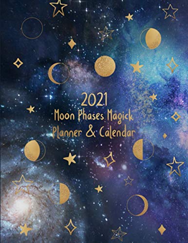 2021 Moon Phases Magick Calendar and Planner: Full Year of Guided New Moon and Full Moon Rituals Practice | Lunar Phases Calendar | Plus Solar Calendar and Weekly Planner | Monthly To-Do Lists