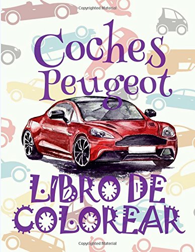 ✌ Coches Peugeot ✎ Libro de Colorear Para Adultos Libro de Colorear Jumbo ✍ Libro de Colorear Cars: ✌ Cars Peugeot ~ Adults ... Volume 1 (Libro de Colorear Coches Peugeot)