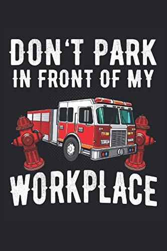 Don't Park In Front Of My Workplace: Fire engine parking fire-hydrant funny saying gifts notebook lined (A5 format, 15. 24 x 22. 86 cm, 120 pages)