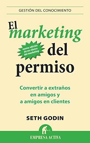 El marketing del permiso: Convertir a extraños en amigos y a amigos en clientes (Gestion Del Conocimiento) El marketing del permiso: Convertir a extraños en amigos y a amigos en clientes (Gestion Del Conocimiento)