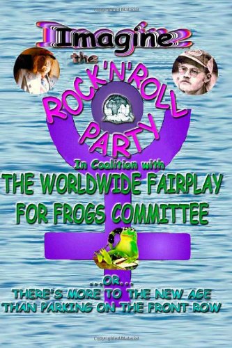 Imagine The Rock'n'Roll Party In Coalition With The Worldwise Fairplay For Frogs Committee: There is more to the New Age than parking on the front row: Volume 3