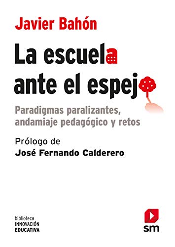 La escuela ante el espejo: Paradigmas paralizantes, andamiaje pedagógico y retos (Biblioteca Innovación Educativa nº 31)