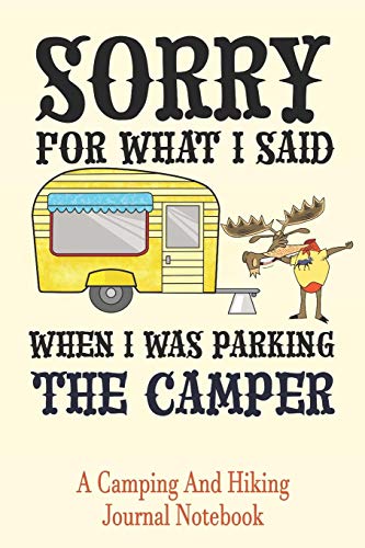 Sorry For What I Said When I Was Parking The Camper: A Camping and Hiking Journal Notebook Open Format Suitable For Camp Logging,  Hike Journaling, ... pages 6 by 9 Convenient Size [Idioma Inglés]