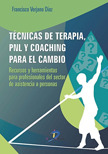 Técnicas de terapia, PNL y coaching para el cambio: Recursos y herramientas para profesionales del sector de asistencia a personas