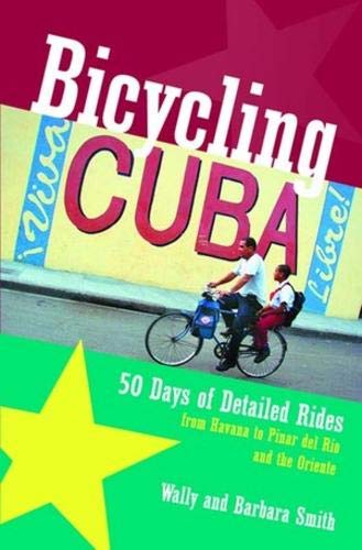 Bicycling Cuba: 50 Days of Detailed Rides from Havana to El Oriente: 50 Days of Detailed Ride Routes from Havana to Pinar Del Rio and the Oriente [Idioma Inglés]
