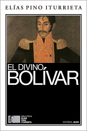 El divino Bolívar (Biblioteca Elías Pino Iturrieta nº 1)