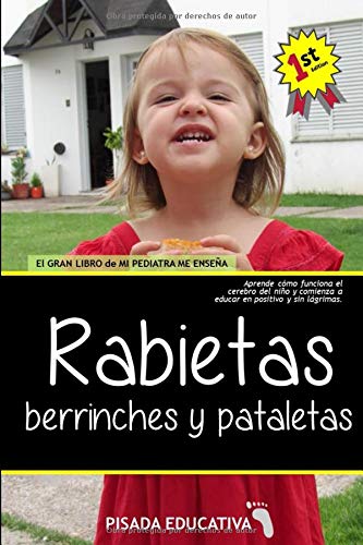 El gran libro de mi pediatra me enseña - Rabietas, berrinches y pataletas: Aprende cómo funciona el cerebro del niño y comienza a educar en positivo y sin lágrimas.