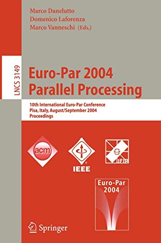 Euro-Par 2004 Parallel Processing: 10th International Euro-Par Conference, Pisa, Italy, August 31-September 3, 2004, Proceedings: 3149 (Lecture Notes in Computer Science)