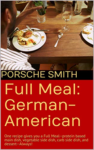 Full Meal: German-American: One recipe gives you a Full Meal--protein based main dish, vegetable side dish, carb side dish, and dessert--Always! (Simple Set Up, Book 1) (English Edition)