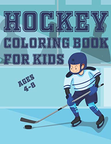 Hockey Coloring Book For Kids Ages 4-8: Fun Hockey Sports Activity Book For Boys And Girls With Illustrations of Hockey Such As Hockey Players, Sticks, Skates And More!