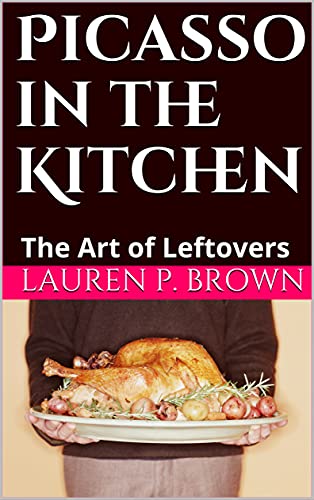 Picasso in the Kitchen: The Art of Leftovers (English Edition)