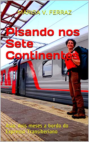 Pisando nos Sete Continentes: Ásia: dois meses a bordo do Expresso Transiberiano (Portuguese Edition)