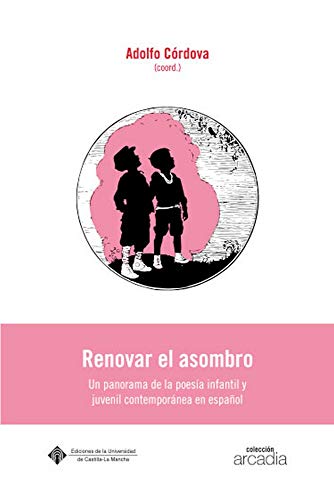 RENOVAR EL ASOMBRO, UN PANORAMA DE LA POESÍA: Un panorama de la poesía infantil y juvenil contemporánea en español: 29 (ARCADIA)