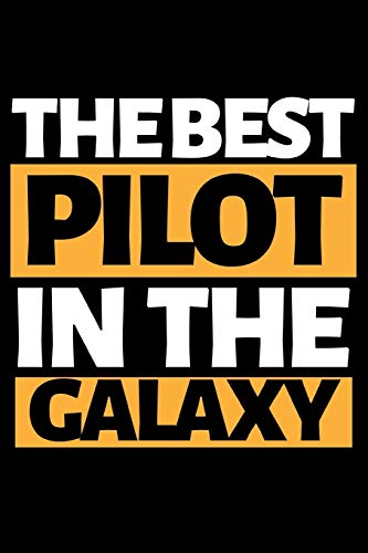 The Best Pilot In The Galaxy: Funny Pilot Notebook/Journal (6” X 9”) Great Gift Idea For Birthday Or Christmas For Pilots