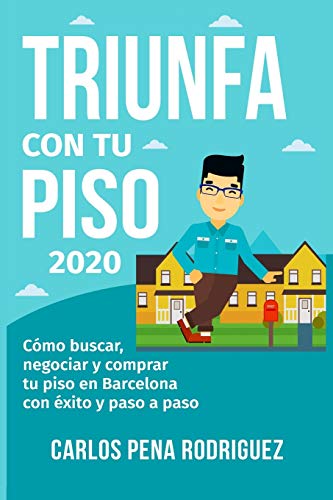 TRIUNFA CON TU PISO: Cómo buscar, negociar y comprar tu piso en Barcelona paso a paso
