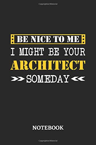 Be nice to me, I might be your Architect someday Notebook: 6x9 inches - 110 graph paper, quad ruled, squared, grid paper pages • Greatest Passionate working Job Journal • Gift, Present Idea