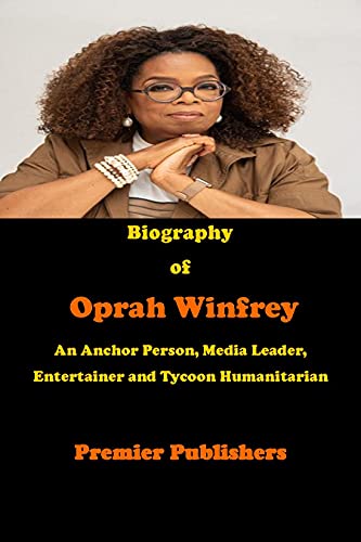 Biography of Oprah Winfrey: An Anchor Person, Media Leader, Entertainer and Tycoon Humanitarian (English Edition)
