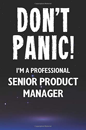 Don't Panic! I'm A Professional Senior Product Manager: Customized 100 Page Lined Notebook Journal Gift For A Busy Senior Product Manager: Far Better Than A Throw Away Greeting Card.
