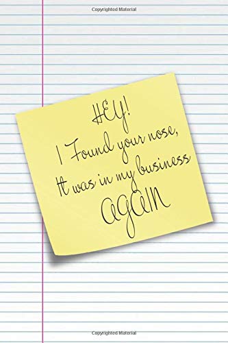 HEY! I Found Your Nose, It Was In My Business: NOTEBOOK:  Lined Journal  - 6" x 9" - 120 pages  - Humor - Note on Post it