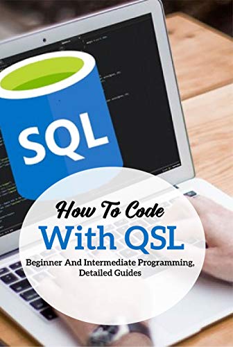 How To Code With QSL: Beginner And Intermediate Programming, Detailed Guides: Learn Sql Programming (English Edition)