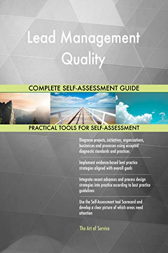 Lead Management Quality All-Inclusive Self-Assessment - More than 700 Success Criteria, Instant Visual Insights, Comprehensive Spreadsheet Dashboard, Auto-Prioritized for Quick Results