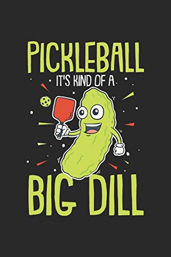 Pickleball It's Kind Of A Big Dill: Funny Pickleball Pun. Blank Composition Notebook to Take Notes at Work. Plain white Pages. Bullet Point Diary, To-Do-List or Journal For Men and Women.