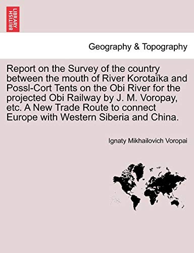 Report on the Survey of the country between the mouth of River Korotaïka and Possl-Cort Tents on the Obi River for the projected Obi Railway by J. M. ... Europe with Western Siberia and China.
