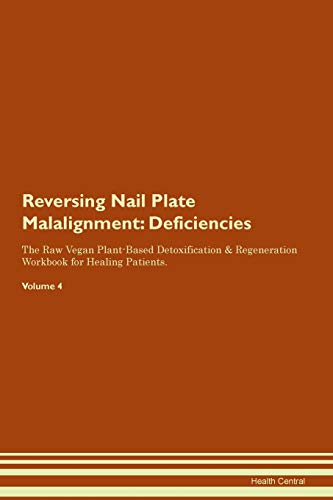 Reversing Nail Plate Malalignment: Deficiencies The Raw Vegan Plant-Based Detoxification & Regeneration Workbook for Healing Patients.Volume 4