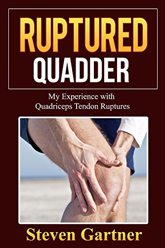 Ruptured Quadder: My Experience with Quadriceps Tendon Rupture (English Edition)