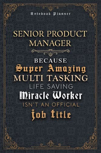 Senior Product Manager Because Super Amazing Multi Tasking Life Saving Miracle Worker Isn’t An Official Job Title Luxury Cover Notenook Planner: 5.24 ... Happy, 6x9 inch, 120 Pages, Home Budget, A5