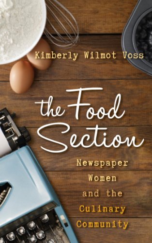 The Food Section: Newspaper Women and the Culinary Community (Rowman & Littlefield Studies in Food and Gastronomy) (English Edition)