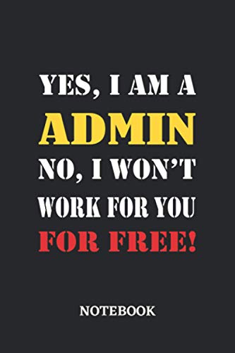 Yes, I am a Admin No, I won't work for you for free Notebook: 6x9 inches - 110 graph paper, quad ruled, squared, grid paper pages • Greatest Passionate working Job Journal • Gift, Present Idea