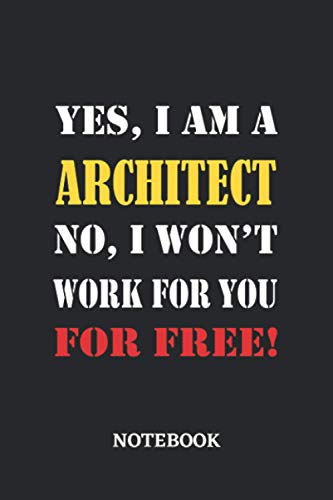Yes, I am a Architect No, I won't work for you for free Notebook: 6x9 inches - 110 graph paper, quad ruled, squared, grid paper pages • Greatest Passionate working Job Journal • Gift, Present Idea