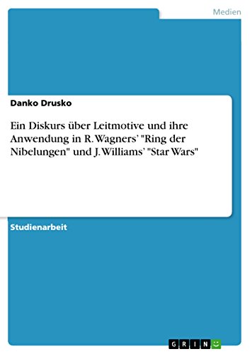 Ein Diskurs über Leitmotive und ihre  Anwendung in R. Wagners’ "Ring der Nibelungen" und J. Williams’ "Star Wars" (German Edition)