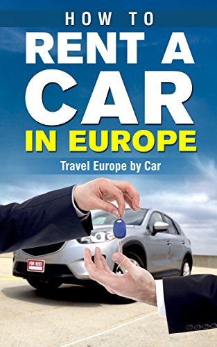 How to Rent a Car in Europe - Travel Europe by Car (Travel Guide, Touring Europe by Car, Trip Planning, Car Rental, Cheap Car Rentals, Car Rental Tips, Tourist's Rental Car Guide) (English Edition)