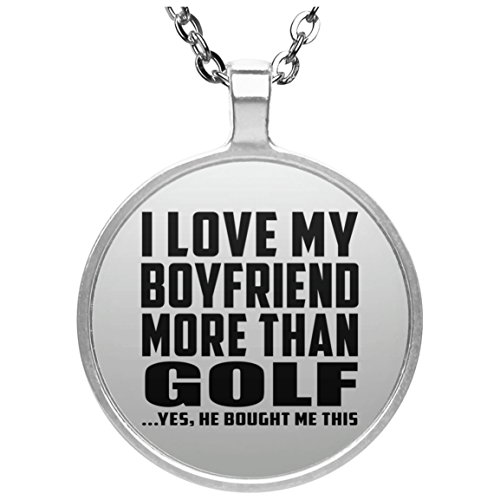 I Love My Boyfriend More Than Golf - Round Necklace Collar, Colgante, Bañado en Plata - Regalo para Cumpleaños, Aniversario, Día de Navidad o Día de Acción de Gracias