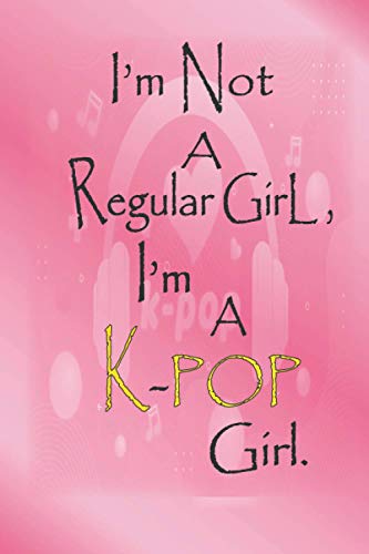 I'm not a regular girl, I'm a K-pop girl: K-pop, saranghae, BTS lovers Journal Notebook , monthly to-do List and Wishlist