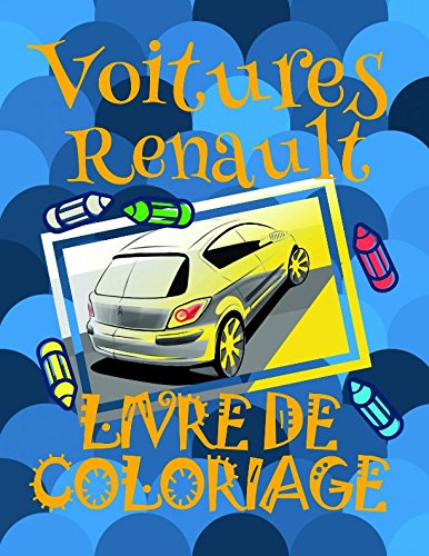 Livre de Coloriage Voitures Renault ✌: Voitures Livre de Coloriage pour les garçons 4-9 ans! ✎ (Livre de Coloriage Voitures Renault - A SERIES OF COLORING BOOKS)
