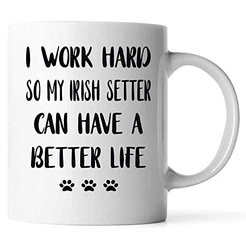 N\A Taza Divertida de Irish Setter, Regalo para los Amantes de los Cachorros, Trabajo Duro para Que mi Perro Pueda Tener una Vida Mejor cerámica Blanca