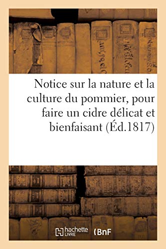 Notice sur la nature et la culture du pommier, la qualité des pommes: et leur vraie combinaison pour faire un cidre délicat et bienfaisant