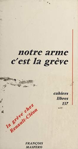 Notre arme c'est la grève: Travail réalisé par un collectif de militants du comité d'action qui ont participé à la grève de Renault-Cléon du 15 mai au 17 juin 1968 (French Edition)