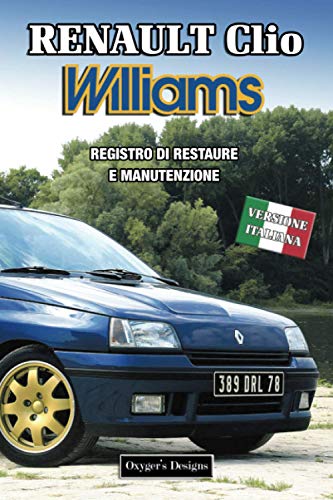 RENAULT CLIO WILLIAMS: REGISTRO DI RESTAURO E MANUTENZIONE (Edizioni italiane)