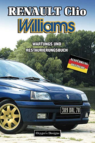 RENAULT CLIO WILLIAMS: WARTUNGS UND RESTAURIERUNGSBUCH (Deutsche Ausgaben)